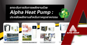 ยกระดับการจัดการพลังงานด้วย Alpha Heat Pump: ฮีทปั๊มประหยัดพลังงานสำหรับภาคอุตสาหกรรม | Alpha Group