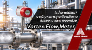 ไอน้ำหายไปไหน? เจาะปัญหาการสูญเสียพลังงานในโรงงาน และทางออกด้วย Vortex Flow Meter